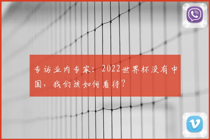 专访业内专家:2022世界杯没有中国,我们该如何看待?