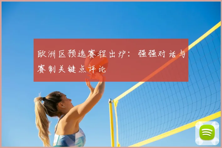 欧洲区预选赛程出炉：强强对话与赛制关键点评论