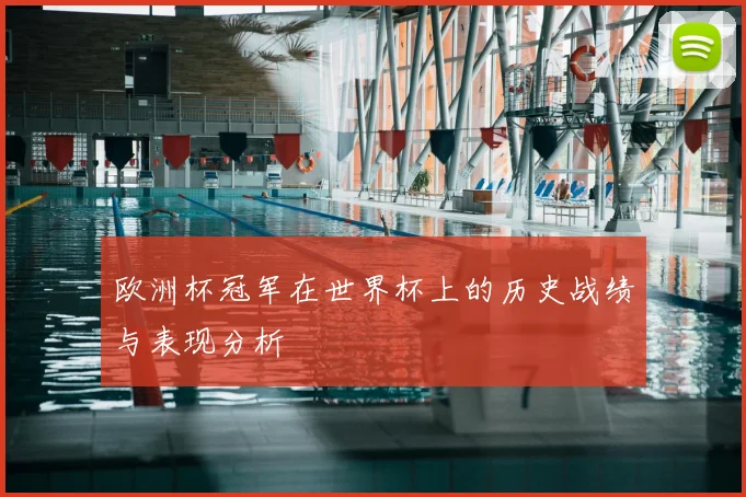欧洲杯冠军在世界杯上的历史战绩与表现分析