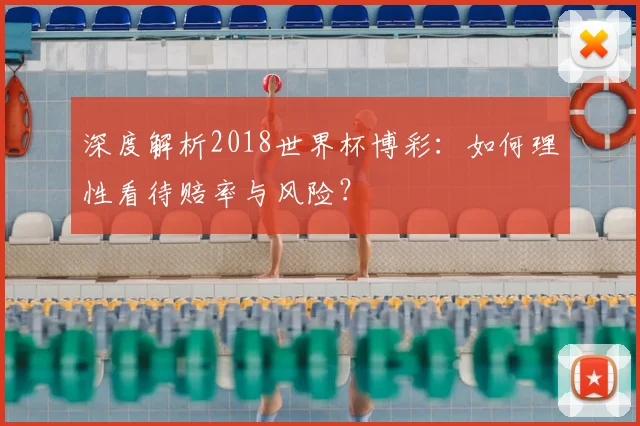 深度解析2018世界杯博彩:如何理性看待赔率与风险?